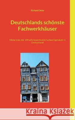 Deutschlands sch?nste Fachwerkh?user: Meine Liste der 100 sehenswertesten Fachwerkgeb?ude in Deutschland Richard Deiss 9783757828271 Books on Demand - książka