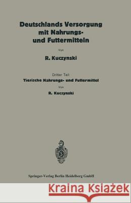 Deutschlands Versorgung Mit Tierischen Nahrungs- Und Futtermitteln: Dritter Teil: Tierische Nahrungs- Und Futtermittel Kuczynski, Robert René 9783662404997 Springer - książka