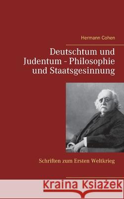 Deutschtum und Judentum - Philosophie und Staatsgesinnung: Schriften zum Ersten Weltkrieg Hermann Cohen 9783752611915 Books on Demand - książka