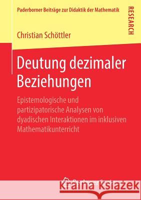 Deutung Dezimaler Beziehungen: Epistemologische Und Partizipatorische Analysen Von Dyadischen Interaktionen Im Inklusiven Mathematikunterricht Schöttler, Christian 9783658267704 Springer Spektrum - książka