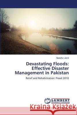 Devastating Floods: Effective Disaster Management in Pakistan Jamil, Neelofur 9783659328688 LAP Lambert Academic Publishing - książka