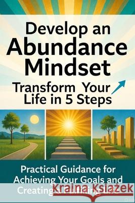 Develop an Abundance Mindset: Transform Your Life in 5 Steps Reginald Rivers 9798300221638 Independently Published - książka