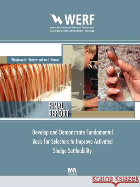 Develop and Demonstrate Fundamental Basis for Selectors to Improve Activated Sludge Settleability Donald M. D. Gray (Gabb) 9781843397526 IWA Publishing - książka