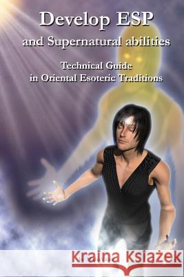 Develop ESP and Supernatural Abilities: Technical Guide in Oriental Esoteric Traditions Maha Vajra 9780980941555 F Lepine Publishing - książka