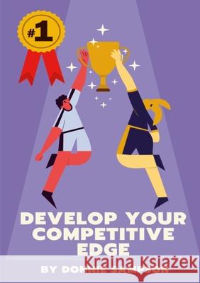 Develop Your Competitive Edge: Win More Contests And Competitions By Having A Killer Instinct Donnie Sampson 9781304257697 Lulu.com - książka