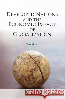 Developed Nations and the Economic Impact of Globalization Ken Moak 9783319579023 Palgrave MacMillan - książka