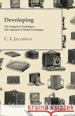 Developing - The Negative-Technique - The Manual of Photo-Technique C. I. Jacobson 9781447434917 Sims Press - książka