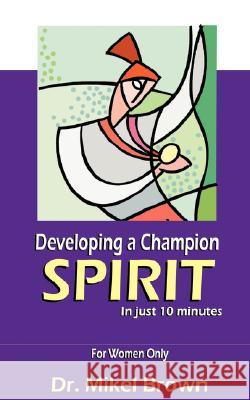 Developing a Champion Spirit -- in just 10 minutes -- For Women Only Brown, Mikel 9781930388123 Cjc Publishing Company - książka