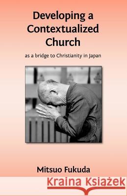 Developing a Contextualized Church as a Bridge to Christianity in Japan Mitsuo Fukuda 9781908860002 Wide Margin Books - książka