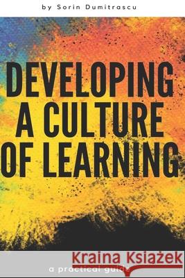 Developing a Culture of Learning: A Practical Guide Sorin Dumitrascu 9781520452494 Independently Published - książka