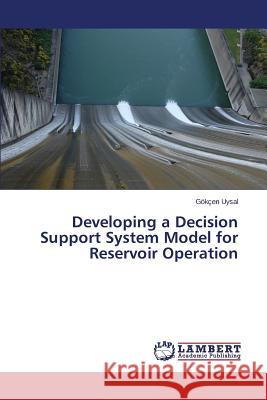 Developing a Decision Support System Model for Reservoir Operation Uysal Gokcen 9783659681028 LAP Lambert Academic Publishing - książka