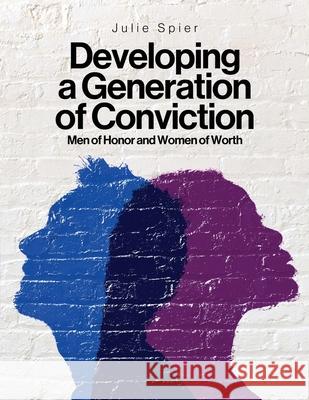 Developing a Generation of Conviction: Men of Honor and Women of Worth Julie Spier 9781953300478 Clay Bridges Press - książka