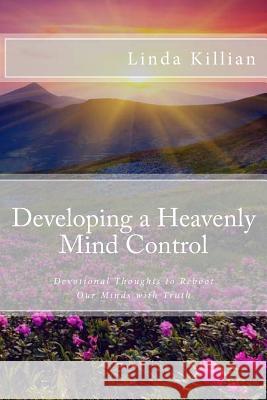 Developing a Heavenly Mind Control: Devotional Thoughts to Reboot Our Minds with Truth Linda Killian 9781517467104 Createspace Independent Publishing Platform - książka