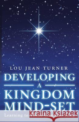 Developing a Kingdom Mind-Set: Learning to Think Like Our King Lou Jean Turner 9781973622864 WestBow Press - książka