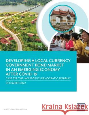 Developing a Local Currency Government Bond Market in an Emerging Economy after COVID-19: Case for the Lao People\'s Democratic Republic Asian Development Bank 9789292698690 Asian Development Bank - książka