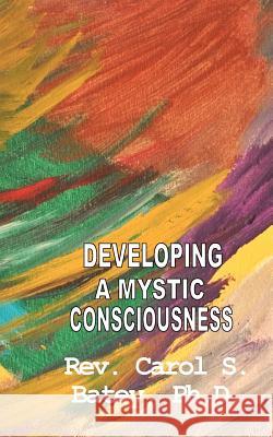 Developing A Mystic Consciousness Batey Ph. D., Carol S. 9781461092810 Createspace - książka