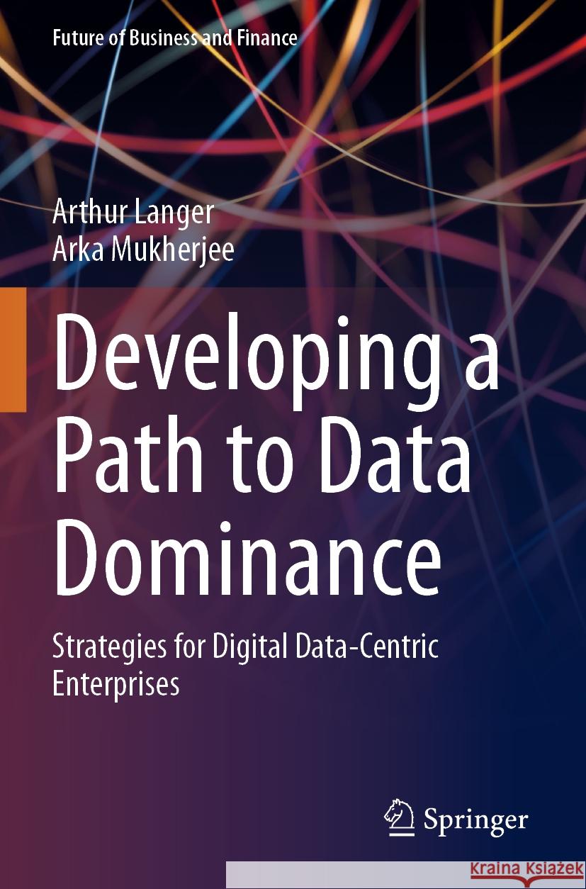 Developing a Path to Data Dominance Arthur Langer, Arka Mukherjee 9783031264030 Springer International Publishing - książka