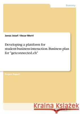 Developing a plattform for student-business-interaction. Business plan for getconnected.ch Josef, Jonas 9783668230187 Grin Verlag - książka