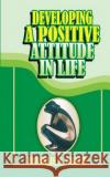 Developing a Positive Attitude in Life: Faith Franklin N. Abazie 9781945133466 Miracle of God Ministries