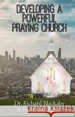 Developing A Powerful Praying Church Dr Richard Blackaby, Rick Fisher 9780692885970 Blackaby Ministries International - książka