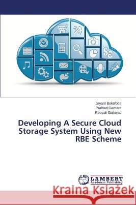 Developing A Secure Cloud Storage System Using New RBE Scheme Bokefode Jayant                          Gamare Pralhad                           Gaikwad Roopali 9783659817366 LAP Lambert Academic Publishing - książka