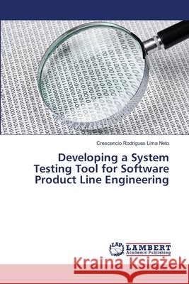 Developing a System Testing Tool for Software Product Line Engineering Rodrigues Lima Neto Crescencio 9783659483837 LAP Lambert Academic Publishing - książka