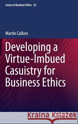 Developing a Virtue-Imbued Casuistry for Business Ethics Martin Calkins 9789401787239 Springer - książka