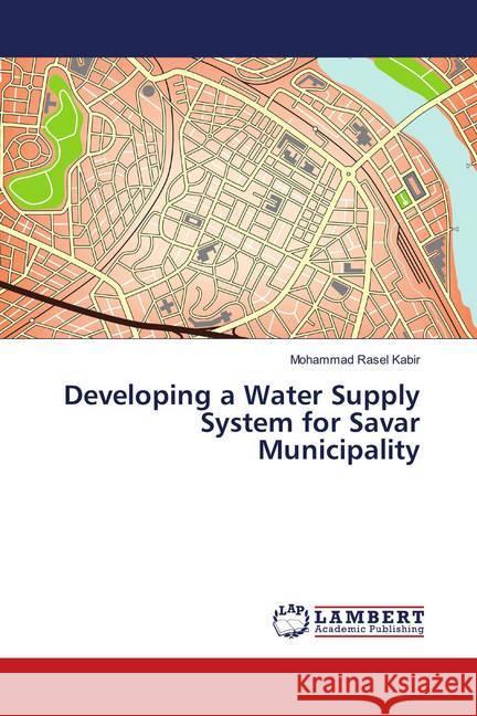 Developing a Water Supply System for Savar Municipality Kabir, Mohammad Rasel 9786139881079 LAP Lambert Academic Publishing - książka