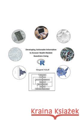 Developing Actionable Information to Answer Health-Related Questions Using R Margaret Kilduff 9781521072240 Independently Published - książka