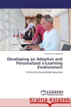 Developing an Adaptive and Personalized e-Learning Environment : A New Way to Learning Innovation Hammad, Rawad K.M. 9783659238697 LAP Lambert Academic Publishing - książka