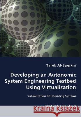 Developing an Autonomic System Engineering Testbed Using Virtualization - Virtualization of Operating Systems Tarek Al-Bagikni 9783836448819 VDM Verlag - książka