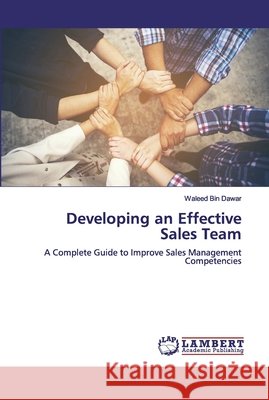 Developing an Effective Sales Team Dawar, Waleed Bin 9786138344384 LAP Lambert Academic Publishing - książka