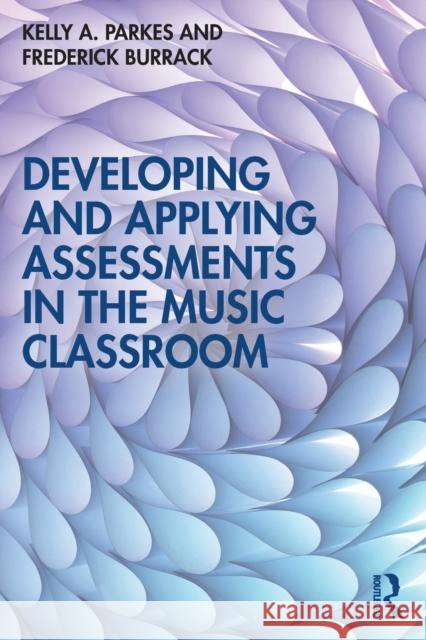 Developing and Applying Assessments in the Music Classroom Kelly A. Parkes Frederick Burrack 9780367194222 Routledge - książka