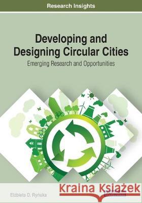 Developing and Designing Circular Cities: Emerging Research and Opportunities Ryńska, Elżbieta 9781799818878 IGI Global - książka