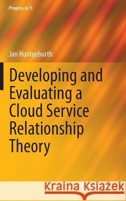 Developing and Evaluating a Cloud Service Relationship Theory Jan Huntgeburth 9783319102795 Springer - książka