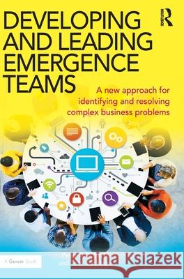 Developing and Leading Emergence Teams: A New Approach for Identifying and Resolving Complex Business Problems Peter A. C. Smith Tom Cockburn 9781472460349 Routledge - książka