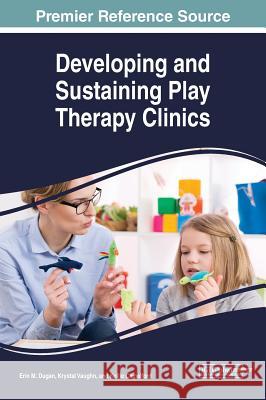 Developing and Sustaining Play Therapy Clinics Erin M. Dugan Krystal Vaughn Kellie Camelford 9781522582267 Medical Information Science Reference - książka