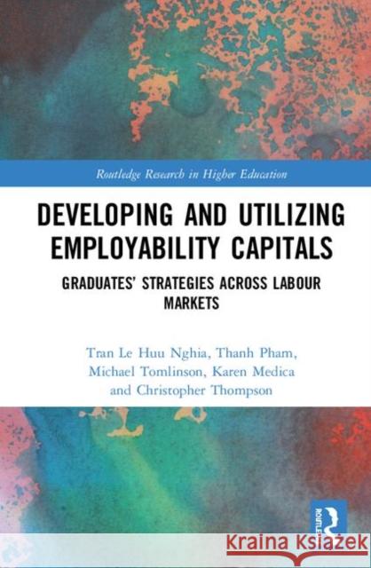 Developing and Utilizing Employability Capitals: Graduates' Strategies Across Labour Markets Tran Le Huu Nghia Thanh Pham Michael Tomlinson 9780367436285 Routledge - książka