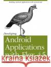 Developing Android Applications with Flex 4.5: Building Android Applications with ActionScript Tretola, Rich 9781449305376 O'Reilly Media