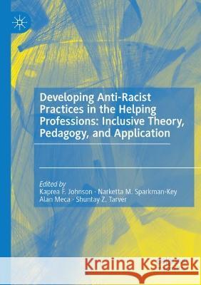 Developing Anti-Racist Practices in the Helping Professions: Inclusive Theory, Pedagogy, and Application  9783030954536 Springer International Publishing - książka