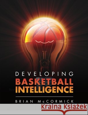 Developing Basketball Intelligence Brian McCormick 9780557043354 Lulu.com - książka