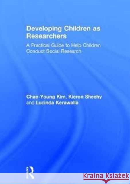 Developing Children as Researchers: A Practical Guide to Help Children Conduct Social Research Chae-Young Kim Kieron Sheehy Cindy Kerawalla 9781138669253 Routledge - książka