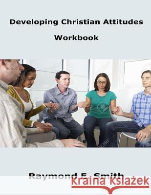 Developing Christian Attitudes: Workbook Raymond E. Smith 9781519673022 Createspace Independent Publishing Platform - książka