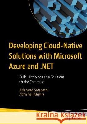 Developing Cloud-Native Solutions with Microsoft Azure and .NET: Build Highly Scalable Solutions for the Enterprise Ashirwad Satapathi Abhishek Mishra 9781484290033 Apress - książka