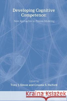 Developing Cognitive Competence: New Approaches to Process Modeling Simon, Tony J. 9780805812893 Lawrence Erlbaum Associates - książka