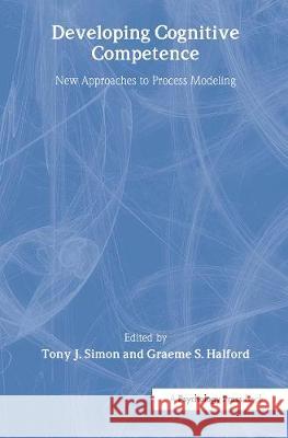 Developing Cognitive Competence: New Approaches to Process Modeling Simon, Tony J. 9780805819984 Lawrence Erlbaum Associates - książka