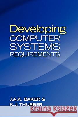 Developing Computer Systems Requirements J. A. K. Baker K. J. Thurber 9780983342403 Atc-NY - książka