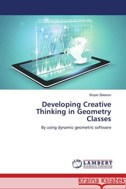 Developing Creative Thinking in Geometry Classes : By using dynamic geometric software Zlatanov, Boyan 9786137424964 LAP Lambert Academic Publishing - książka