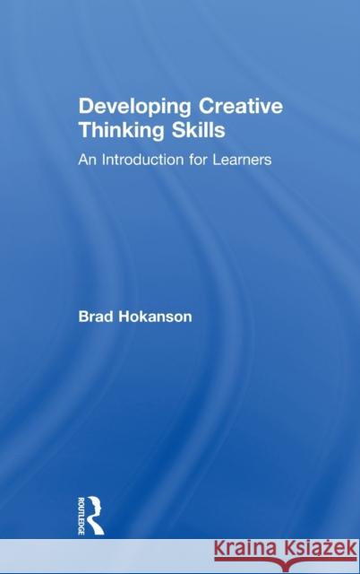 Developing Creative Thinking Skills: An Introduction for Learners Brad Hokanson 9781138939554 Routledge - książka