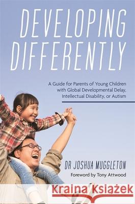 Developing Differently: A Guide for Parents of Young Children with Global Developmental Delay, Intellectual Disability, or Autism Joshua Muggleton 9781787759978 Jessica Kingsley Publishers - książka